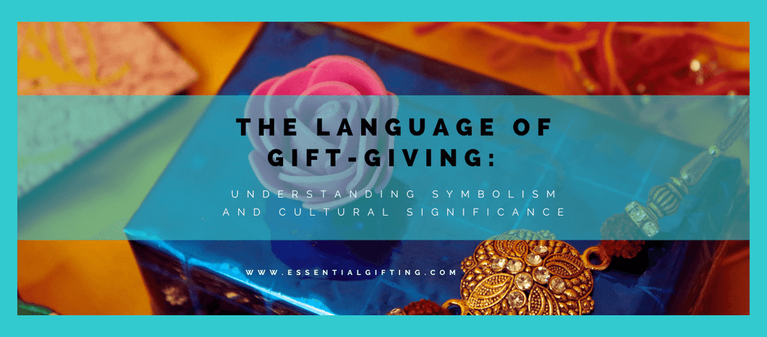 BLOG.The Language of Gift-Giving: Understanding Symbolism and Cultural Significance